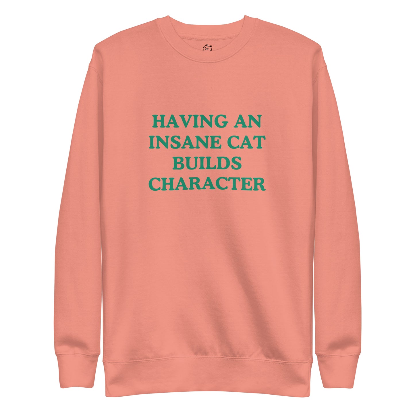 Having An Insane Cat Builds Character Premium Sweatshirt