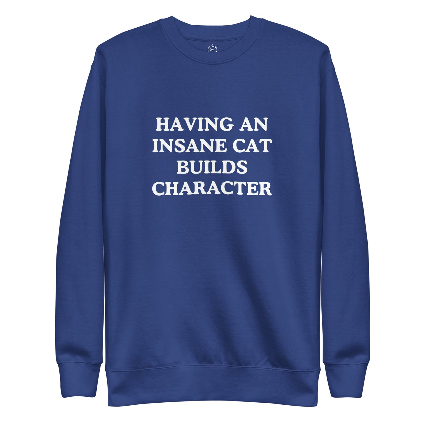 Having An Insane Cat Builds Character Premium Sweatshirt