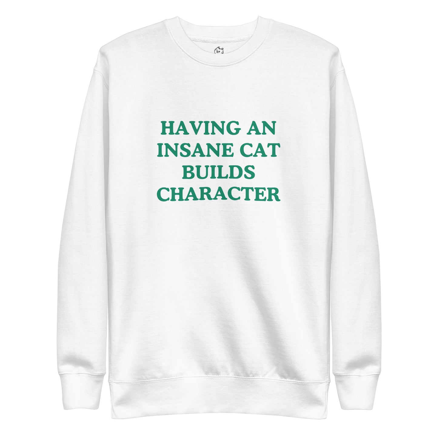 Having An Insane Cat Builds Character Premium Sweatshirt