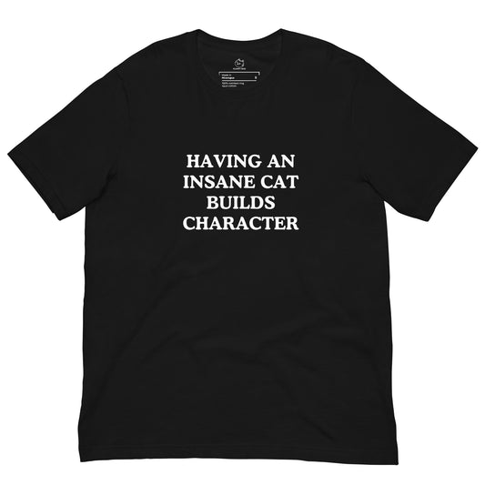 Having An Insane Cat Builds Character T-Shirt